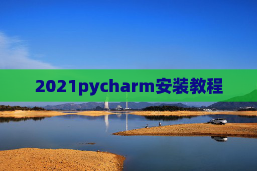 2021pycharm安装教程